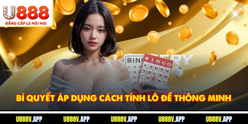 Bí quyết áp dụng cách tính lô đề thông minh