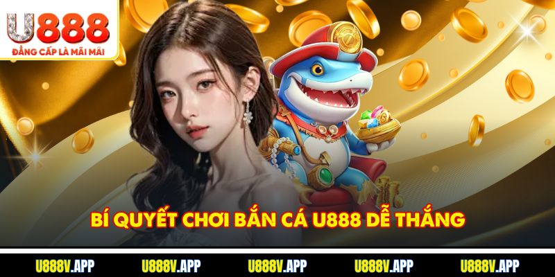 Bí quyết chơi Bắn cá U888 dễ thắng