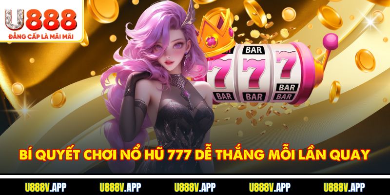 Bí quyết chơi Nổ hũ 777 dễ thắng mỗi lần quay