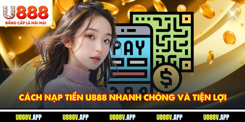 Cách nạp tiền U888 nhanh chóng và tiện lợi
