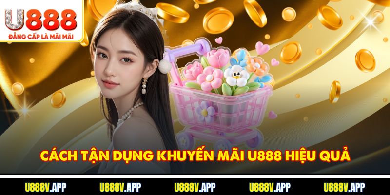 Cách tận dụng khuyến mãi U888 hiệu quả