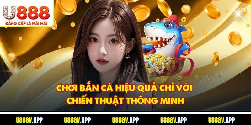 Chơi bắn cá hiệu quả chỉ với chiến thuật thông minh