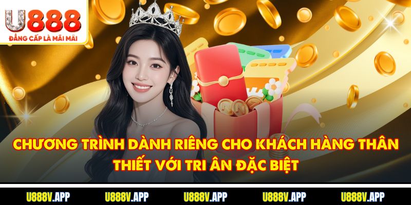 Chương Trình Dành Riêng Cho Khách Hàng Thân Thiết Với Tri Ân Đặc Biệt