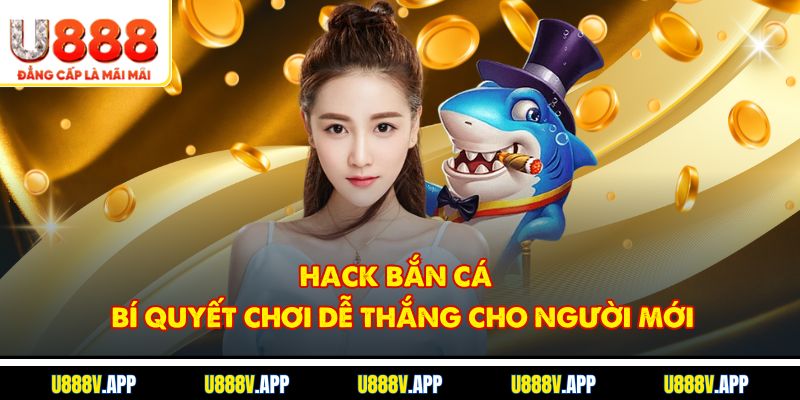 Hack Bắn Cá - Bí Quyết Chơi Dễ Thắng Cho Người Mới