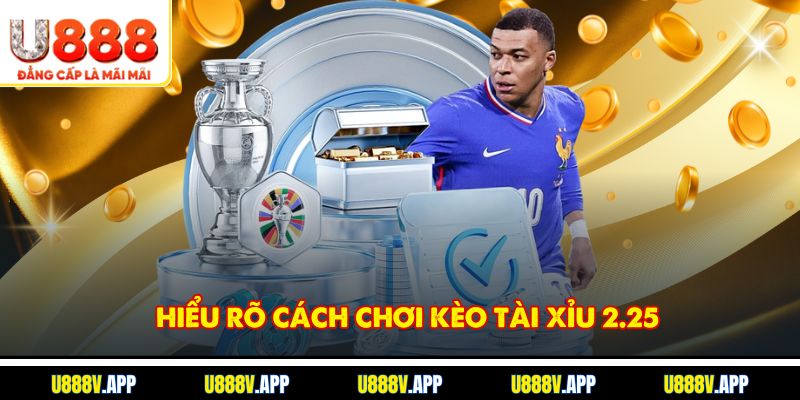 Hiểu rõ cách chơi kèo Tài xỉu 2.25
