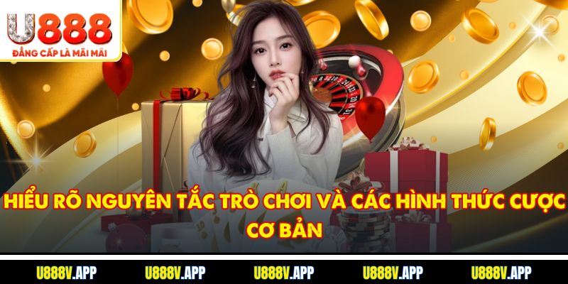 Hiểu rõ nguyên tắc trò chơi và các hình thức cược cơ bản