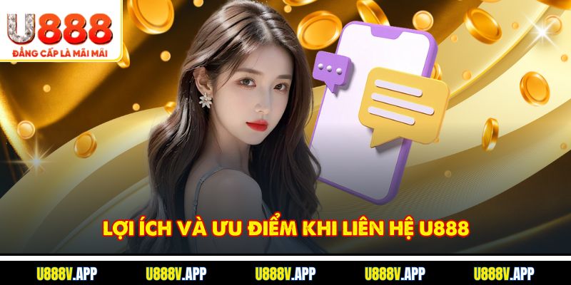 Lợi ích và ưu điểm khi liên hệ U888