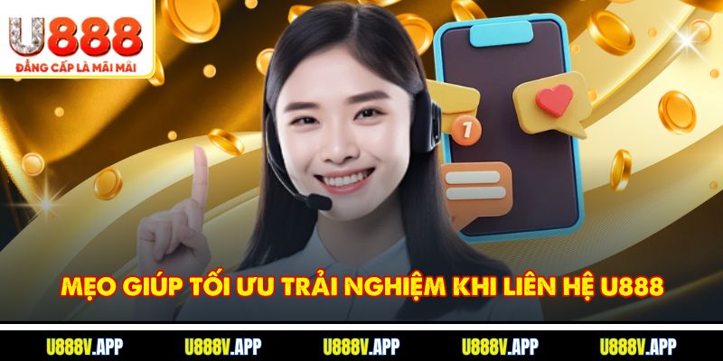 Mẹo giúp tối ưu trải nghiệm khi liên hệ U888