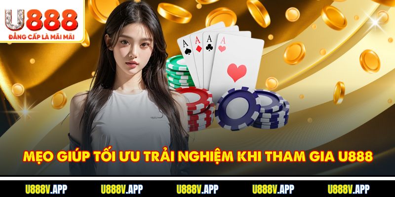 Mẹo giúp tối ưu trải nghiệm khi tham gia U888