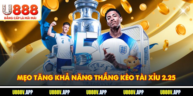 Mẹo tăng khả năng thắng kèo Tài xỉu 2.25
