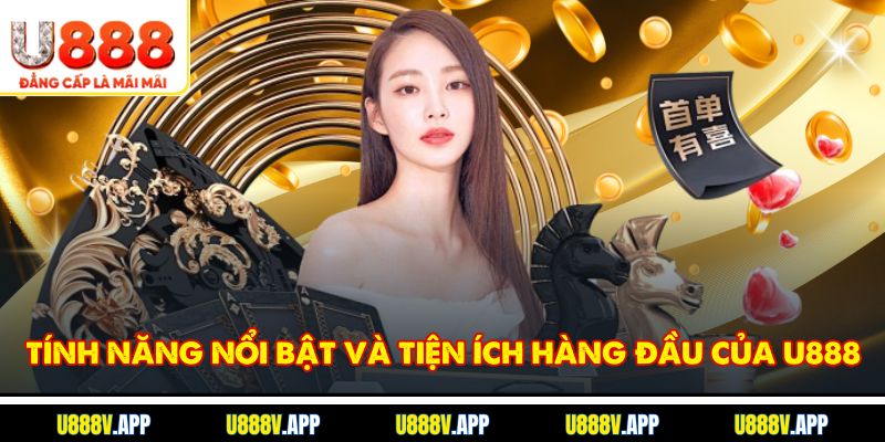 Tính năng nổi bật và tiện ích hàng đầu của U888